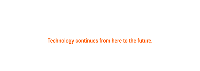 技術は、ここから未来へと続きます。